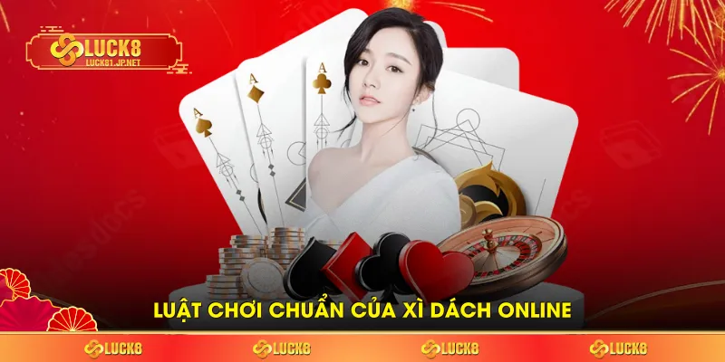 Luật chơi chuẩn của Xì dách online Luật chơi chuẩn của Xì dách online