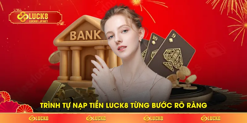 Trình tự nạp tiền LUCK8 từng bước rõ ràng Trình tự nạp tiền LUCK8 từng bước rõ ràng